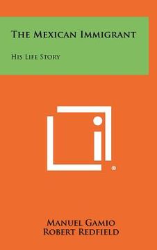 portada the mexican immigrant: his life story (en Inglés)