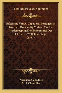 portada Bekeering Van A. Capadose, Portugeesch Israeliet; Omstandig Verhaal Van De Wederroeping Der Benoeming; Des Christens Wettelijke Strijd (1837)