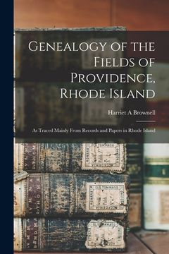 portada Genealogy of the Fields of Providence, Rhode Island: as Traced Mainly From Records and Papers in Rhode Island (in English)