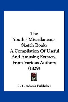 portada the youth's miscellaneous sketch book: a compilation of useful and amusing extracts, from various authors (1829) (en Inglés)