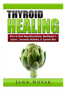 portada Thyroid Healing: How to Heal Hyperthyroidism, Hashimoto's, Graves', Insomnia, Nodules, & Epstein Barr (en Inglés)