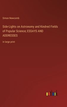 portada Side-Lights on Astronomy and Kindred Fields of Popular Science; ESSAYS AND ADDRESSES: in large print (en Inglés)