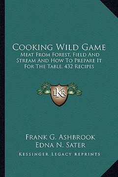 portada cooking wild game: meat from forest, field and stream and how to prepare it for the table, 432 recipes (in English)