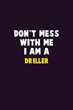 portada Don't Mess With me, i am a Driller: 6x9 Career Pride 120 Pages Writing Nots (en Inglés)