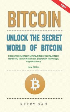 portada Bitcoin: Unlock the Secret World of Bitcoin, Bitcoin Wallet, Bitcoin Mining, Bitcoin Trading, Bitcoin Hard Fork, Satoshi Nakamo (en Inglés)