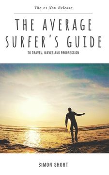 portada The Average Surfer'S Guide: To Travel, Waves and Progression (en Inglés)