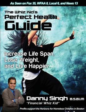portada The Whiz Kid's Perfect Health Guide: Increase Life Span, Lose Weight, and Live Happier (en Inglés)