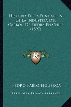 portada Historia de la Fundacion de la Industria del Carbon de Piedra en Chile (1897)