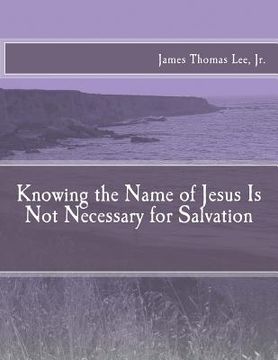 portada Knowing the Name of Jesus Is Not Necessary for Salvation (en Inglés)