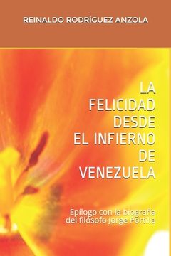 portada La Felicidad Desde El Infierno de Venezuela: Epílogo con biografía del filósofo Jorge Portilla