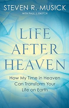 portada Life After Heaven: How my Time in Heaven can Transform Your Life on Earth (en Inglés)