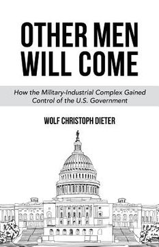 portada Other Men Will Come: How the Military-Industrial Complex Gained Control of the U.S. Government (en Inglés)