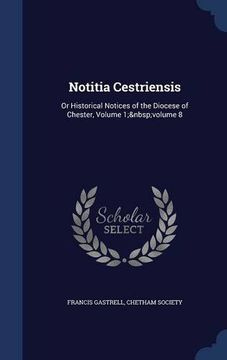 portada Notitia Cestriensis: Or Historical Notices of the Diocese of Chester, Volume 1; volume 8