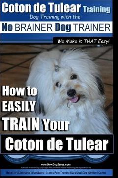 portada Coton de Tulear Training Dog Training With The No BRAINER Dog TRAINER: "We Make it That Easy" How to EASILY Train Your Coton de Tulear (en Inglés)
