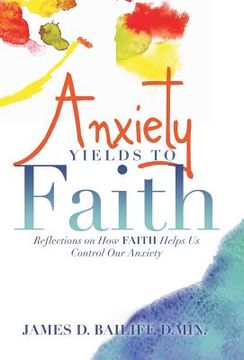 portada Anxiety Yields to Faith: Reflections on How Faith Helps Us Control Our Anxiety (en Inglés)