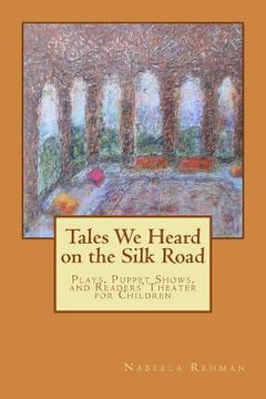 portada Tales We Heard on the Silk Road: Plays, Puppet shows, and Readers' Theater for Children (en Inglés)