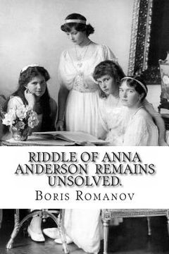 portada Riddle of Anna Anderson remains unsolved.: Anna-Anastaia: the old and new versions and discussion (en Inglés)