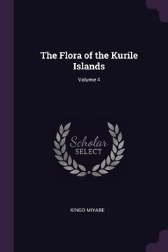 portada The Flora of the Kurile Islands; Volume 4 (en Inglés)