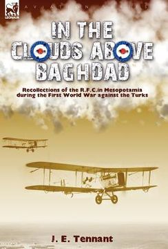 portada in the clouds above baghdad: recollections of the r. f. c. in mesopotamia during the first world war against the turks (en Inglés)