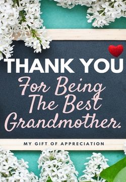 portada Thank You For Being The Best Grandmother.: My Gift Of Appreciation: Full Color Gift Book Prompted Questions 6.61 x 9.61 inch (in English)