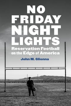 portada No Friday Night Lights: Reservation Football on the Edge of America (in English)