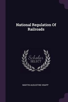 portada National Regulation Of Railroads (en Inglés)