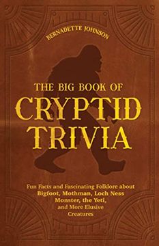 portada The big Book of Cryptid Trivia: Fun Facts and Fascinating Folklore About Bigfoot, Mothman, Loch Ness Monster, the Yeti, and More Elusive Creatures (in English)