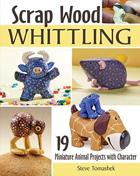 portada Scrap Wood Whittling: 19 Miniature Animal Projects With Character (Fox Chapel Publishing) Small, Charming, Easy Woodcarvings for a Pig, Horse, Dinosaur, Cat, Dog, and More, With Full-Size Patterns (en Inglés)