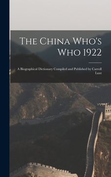 portada The China Who's Who 1922: A Biographical Dictionary Compiled and Published by Carroll Lunt (in English)