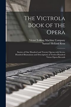 portada The Victrola Book of the Opera: Stories of one Hundred and Twenty Operas With Seven-Hundred Illustrations and Descriptions of Twelve-Hundred Victor Opera Records (en Inglés)