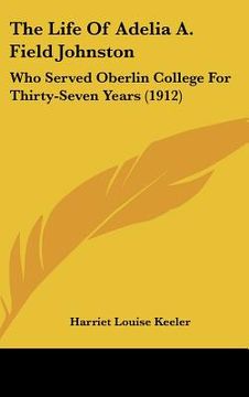 portada the life of adelia a. field johnston: who served oberlin college for thirty-seven years (1912) (en Inglés)