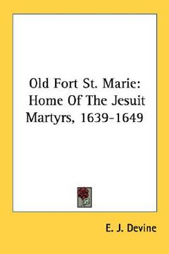 portada old fort st. marie: home of the jesuit martyrs, 1639-1649 (en Inglés)