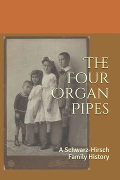 portada The Four Organ Pipes: A Schwarz-Hirsch Family History (in English)