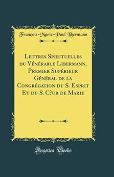 portada Lettres Spirituelles du Vénérable Libermann, Premier Supérieur Général de la Congrégation du s. Esprit et du s. Cœur de Marie (Classic Reprint) (in French)