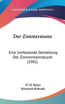 portada Der Zimmermann: Eine Umfassende Darstellung Der Zimmermannskunst (1901) (in German)