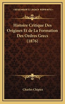 portada Histoire Critique Des Origines Et de La Formation Des Ordres Grecs (1876) (en Francés)