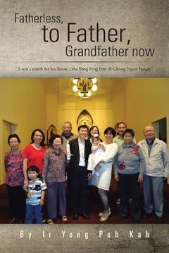 portada Fatherless, to Father, Grandfather Now: A Son's Search for His Roots....the Yong Peng POW & Chong Ngow Family (en Inglés)