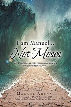 portada I am Manuel. Not Moses: The Thoughts of an Indigenous Leader Finding a way Forward for his People (in English)