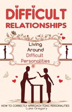portada Difficult People: Strategies for Dealing With Toxic People. Relationships,Taking Responsibility, Disruptive People, Jealous and Clingy, Mean People. How to Correctly Approach Difficult Personalities. 