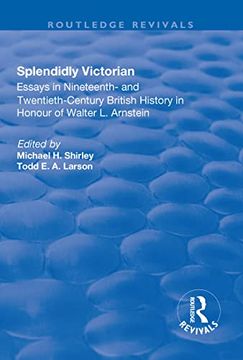 portada Splendidly Victorian: Essays in Nineteenth- And Twentieth-Century British History in Honour of Walter L. Arnstein