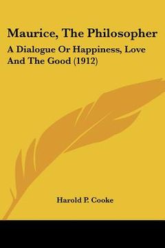 portada maurice, the philosopher: a dialogue or happiness, love and the good (1912) (en Inglés)