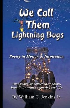 portada We Call Them Lightning Bugs: Poetry in Motion & Inspiration - An upstanding collection of poems, beautifully written capturing real life. (en Inglés)