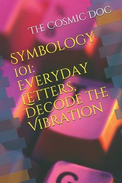 portada Symbology 101: Everyday Letters, Decode the Vibration (en Inglés)