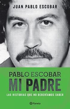 Libro Pablo Escobar mi Padre. Las Historias que no Deberiamos Saber, Escobar  Juan Pablo, ISBN 9789504942504. Comprar en Buscalibre