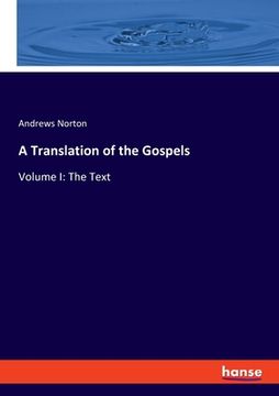 portada A Translation of the Gospels: Volume I: The Text 