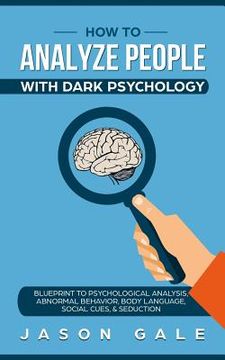 portada How To Analyze People With Dark Psychology: Blueprint To Psychological Analysis, Abnormal Behavior, Body Language, Social Cues & Seduction (en Inglés)