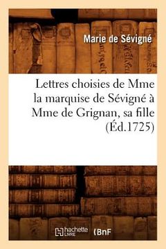 portada Lettres Choisies de Mme La Marquise de Sévigné À Mme de Grignan, Sa Fille, (Éd.1725) (en Francés)
