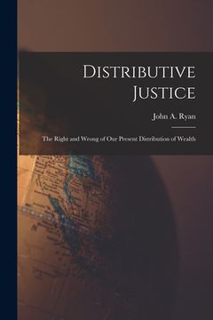 portada Distributive Justice [microform]: the Right and Wrong of Our Present Distribution of Wealth (en Inglés)