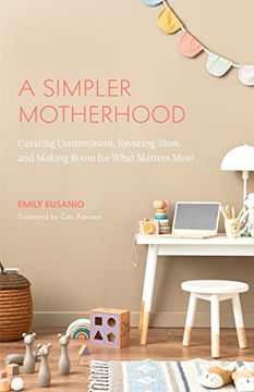 portada A Simpler Motherhood: Curating Contentment, Savoring Slow, and Making Room for What Matters Most (Minimalism for Moms, Declutter and Simplify Parenting) (in English)