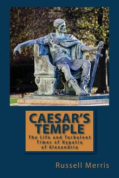 portada Caesar's Temple: The Life and Turbulent Times of Hypatia of Alexandria (en Inglés)